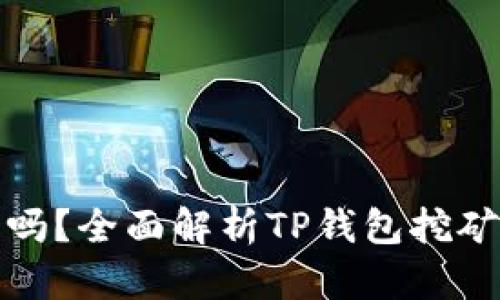 TP钱包挖矿靠谱吗？全面解析TP钱包挖矿的安全性与收益