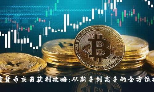 加密货币交易获利攻略：从新手到高手的全方位指南