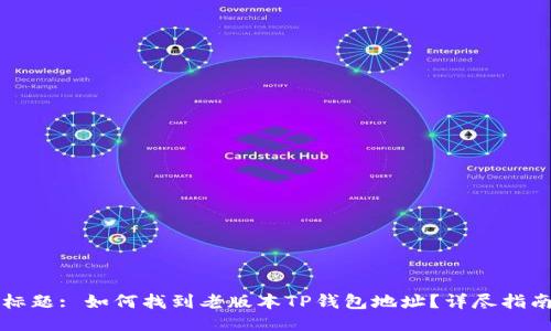 标题: 如何找到老版本TP钱包地址？详尽指南