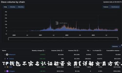 标题: TP钱包不实名认证能否交易？详解交易方式与风险