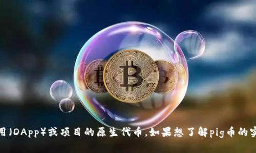 TP钱包（TokenPocket）是一款广受欢迎的数字资产钱包，其中支持多种币种的存储和交易。pig币是TP钱包中一种特定的代币，它可能是某个去中心化应用（DApp）或项目的原生代币。如果想了解pig币的实时价格，通常可以通过币圈知名交易平台、行情网站或TP钱包的界面进行查询。同时，价格会受到市场供需关系、项目动向以及整体加密货币市场的影响。