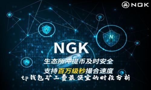 tp钱包矿工费最便宜的时段分析