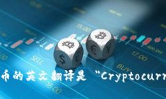 加密货币的英文翻译是 ＂Cryptocurrency＂。