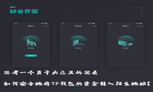 思考一个易于大众且的优质

如何安全地将TP钱包的资金转入陌生地址？