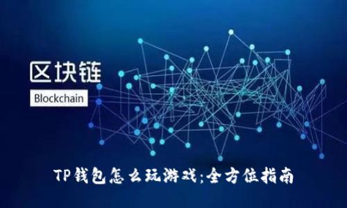 TP钱包怎么玩游戏：全方位指南