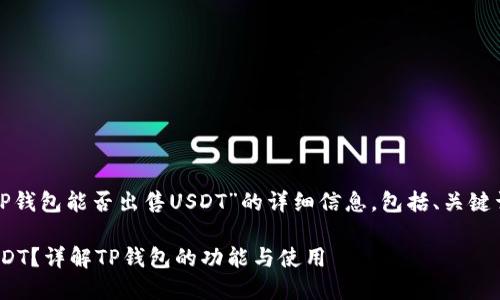 在此，我将为您提供有关“TP钱包能否出售USDT”的详细信息，包括、关键词、内容大纲以及相关问题。

biatotiTP钱包能否出售USDT？详解TP钱包的功能与使用