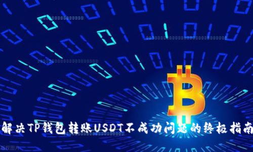 解决TP钱包转账USDT不成功问题的终极指南