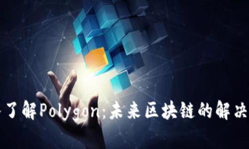 深入了解Polygon：未来区块链的解决方案