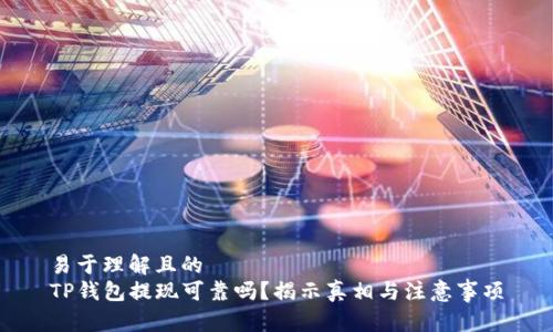 易于理解且的
TP钱包提现可靠吗？揭示真相与注意事项