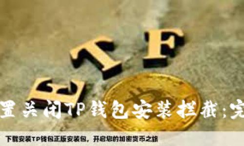 如何设置关闭TP钱包安装拦截：完整指南