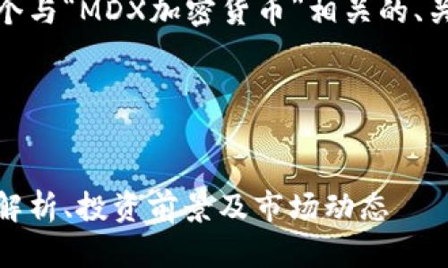 好的，我们来构思一个与“MDX加密货币”相关的、关键词以及内容大纲。

### 与关键词


MDX加密货币：全面解析、投资前景及市场动态