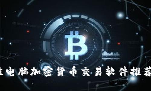 2023年最佳电脑加密货币交易软件推荐与使用指南