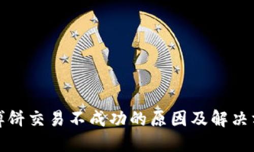 TP钱包博饼交易不成功的原因及解决方案详解