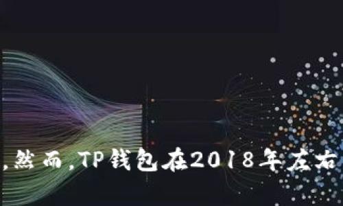 TP钱包（TP Wallet）是一款广受欢迎的区块链钱包，主要用于数字资产的存储和管理。TP钱包的具体推出时间难以精确确定，因为它的更新和版本迭代频繁。然而，TP钱包在2018年左右开始受到用户的广泛关注，并逐渐成为多个区块链项目和用户的首选钱包之一。其易用性和支持多种数字资产的特性使其在区块链社群中占据了一席之地。