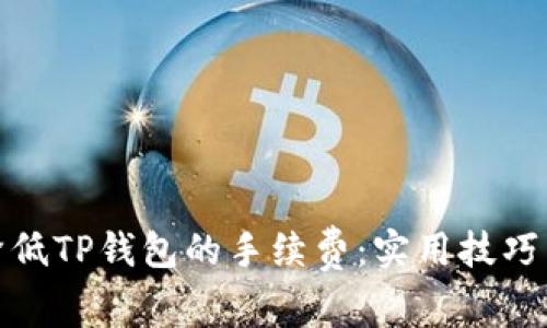 如何降低TP钱包的手续费：实用技巧与策略