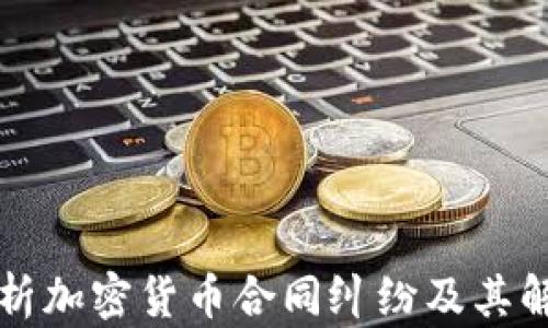 
深入解析加密货币合同纠纷及其解决方案