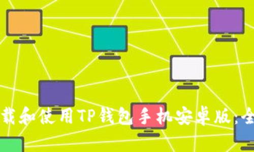 如何下载和使用TP钱包手机安卓版：全面指南