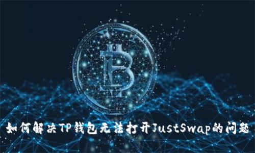 如何解决TP钱包无法打开JustSwap的问题