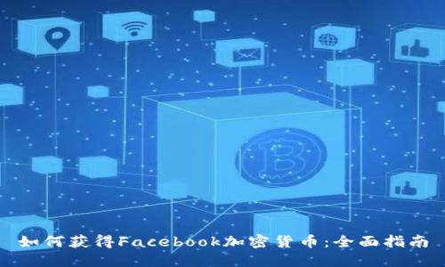 如何获得Facebook加密货币：全面指南