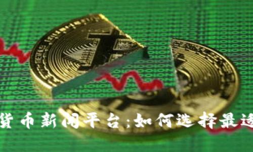 全面解读加密货币新闻平台：如何选择最适合你的信息源