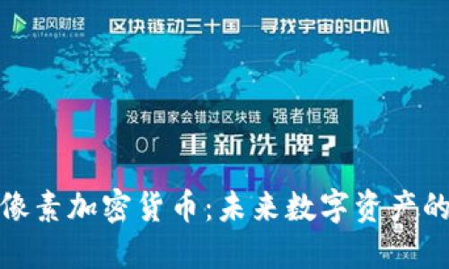 全面了解像素加密货币：未来数字资产的投资机会