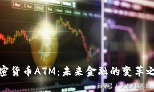 加密货币ATM：未来金融的变革之路