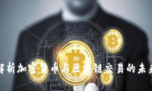 全面解析加密货币与区块链交易的未来趋势