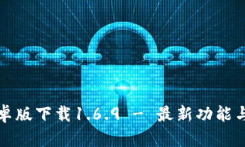 TP钱包安卓版下载1.6.9 - 最新功能与使用指南