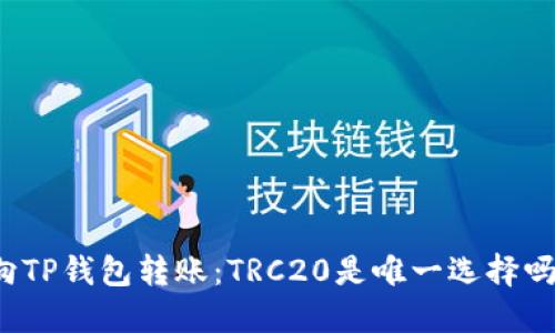 向TP钱包转账：TRC20是唯一选择吗？