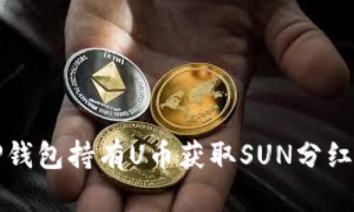 如何通过TP钱包持有U币获取SUN分红的完整指南