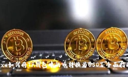 xxx如何将TP钱包中的币转换为USDT：全面指南