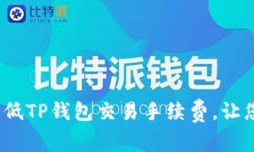 : 如何降低TP钱包交易手续费，让您更省钱？