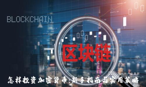   
怎样投资加密货币：新手指南与实用策略