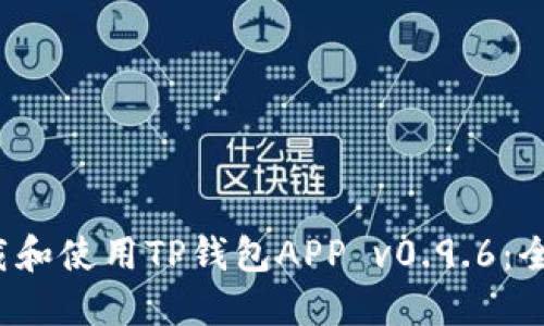  如何下载和使用TP钱包APP v0.9.6：全方位指南