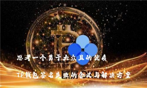 思考一个易于大众且的优质

TP钱包签名失败的含义与解决方案