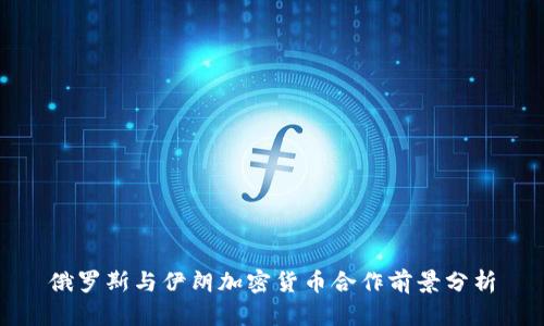 俄罗斯与伊朗加密货币合作前景分析