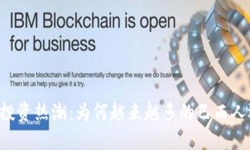 巴西加密货币投资热潮：为何越来越多的巴西人选择数字资产？