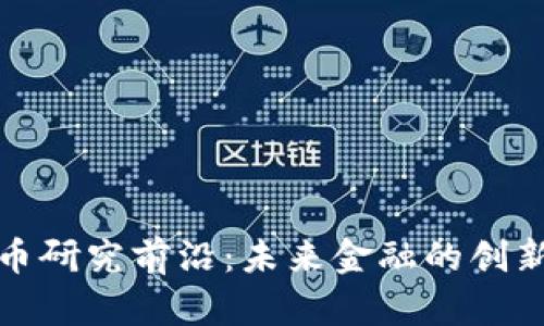 加密货币研究前沿：未来金融的创新与挑战