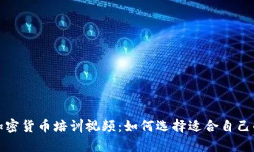 全面解析加密货币培训视频：如何选择适合自己的学习资源