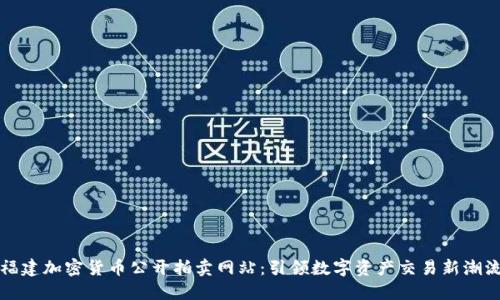 福建加密货币公开拍卖网站：引领数字资产交易新潮流