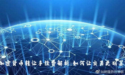 加密货币转让手续费解析：如何让交易更划算?