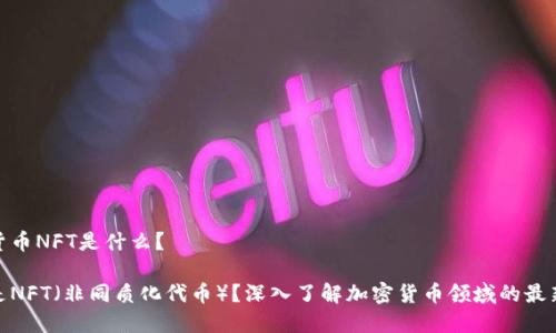 加密货币NFT是什么？

什么是NFT（非同质化代币）？深入了解加密货币领域的最新趋势