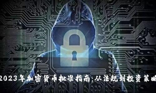 2023年加密货币批准指南：从法规到投资策略