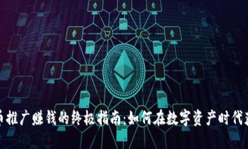加密货币推广赚钱的终极指南：如何在数字资产时代获得收入