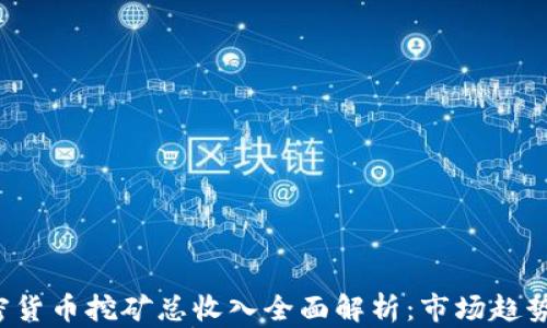 
2023年加密货币挖矿总收入全面解析：市场趋势与未来展望