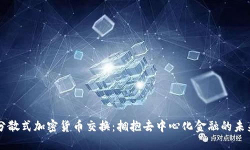 分散式加密货币交换：拥抱去中心化金融的未来