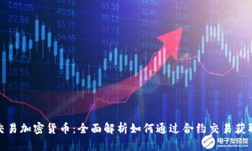 合约交易加密货币：全面解析如何通过合约交易获取收益