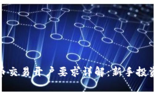 加密货币交易开户要求详解：新手投资者必读