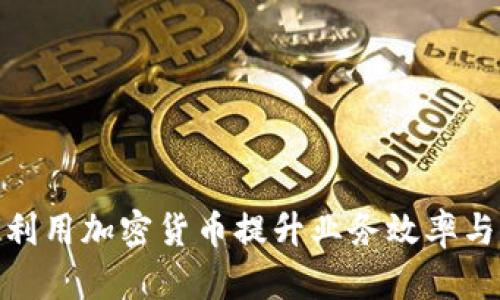 企业如何利用加密货币提升业务效率与创新价值