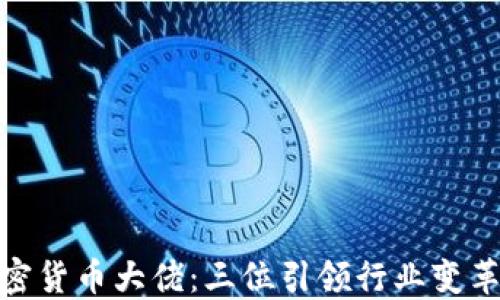 
揭秘加密货币大佬：三位引领行业变革的先锋